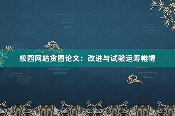 校园网站贪图论文：改进与试验运筹帷幄
