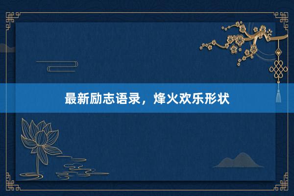 最新励志语录，烽火欢乐形状